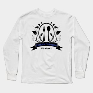 J'adore manger! Et alors? Long Sleeve T-Shirt